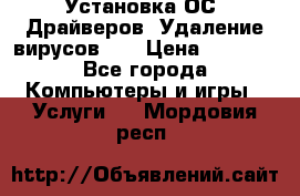 Установка ОС/ Драйверов. Удаление вирусов ,  › Цена ­ 1 000 - Все города Компьютеры и игры » Услуги   . Мордовия респ.